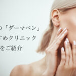 名古屋/栄/名駅のダーマペンおすすめ！人気で安い美容皮膚科や口コミを紹介